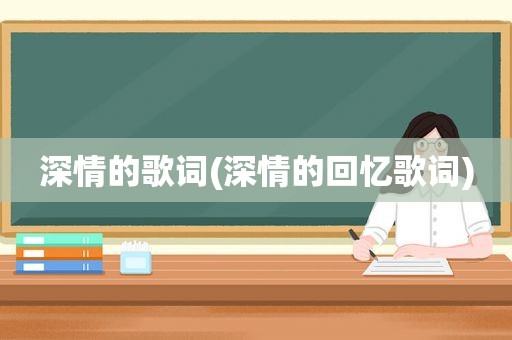 深情的歌词(深情的回忆歌词)