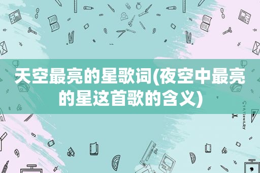 天空最亮的星歌词(夜空中最亮的星这首歌的含义)