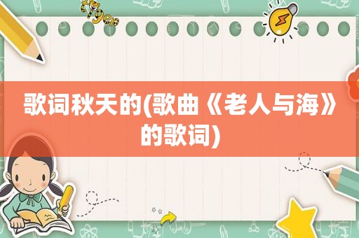 歌词秋天的(歌曲《老人与海》的歌词)
