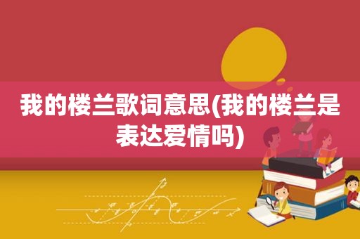 我的楼兰歌词意思(我的楼兰是表达爱情吗)