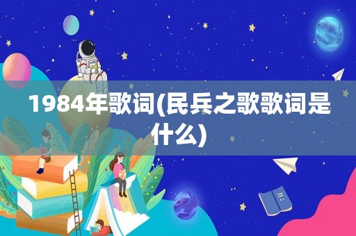 1984年歌词(民兵之歌歌词是什么)