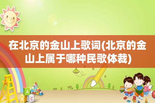 在北京的金山上歌词(北京的金山上属于哪种民歌体裁)