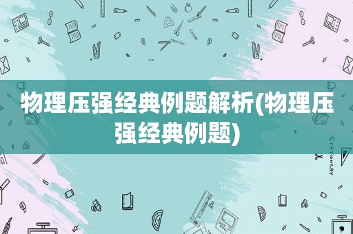 物理压强经典例题解析(物理压强经典例题)