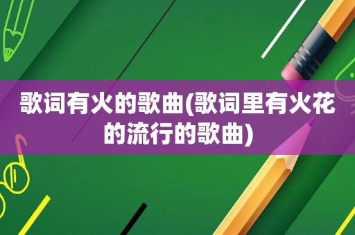 歌词有火的歌曲(歌词里有火花的流行的歌曲)