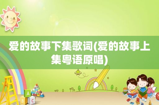 爱的故事下集歌词(爱的故事上集粤语原唱)