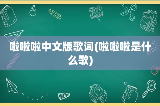 啦啦啦中文版歌词(啦啦啦是什么歌)