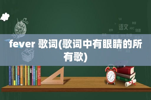 fever 歌词(歌词中有眼睛的所有歌)