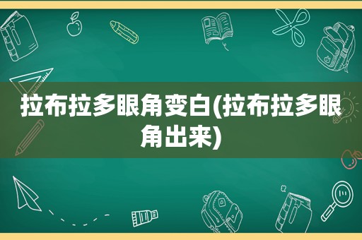 拉布拉多眼角变白(拉布拉多眼角出来)