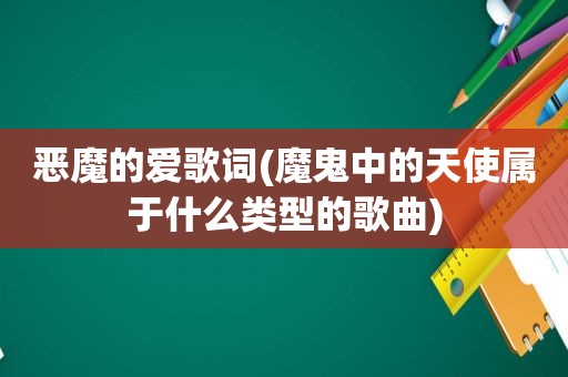 恶魔的爱歌词(魔鬼中的天使属于什么类型的歌曲)