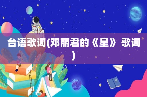 台语歌词(邓丽君的《星》 歌词)