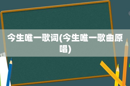 今生唯一歌词(今生唯一歌曲原唱)