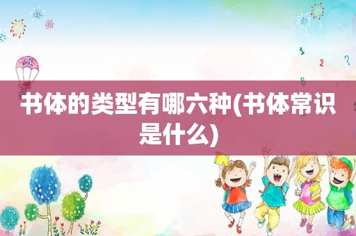 书体的类型有哪六种(书体常识是什么)
