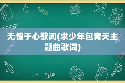 无愧于心歌词(求少年包青天主题曲歌词)
