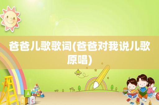 爸爸儿歌歌词(爸爸对我说儿歌原唱)