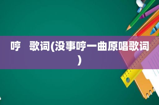 哼   歌词(没事哼一曲原唱歌词)