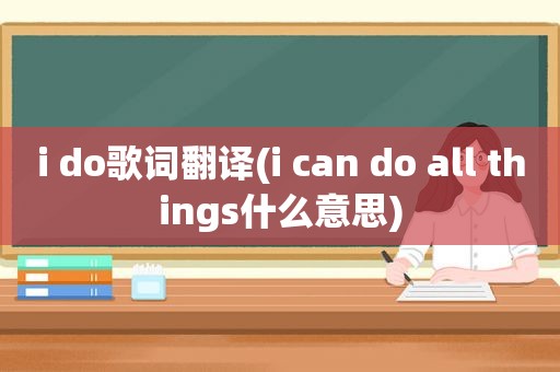 i do歌词翻译(i can do all things什么意思)