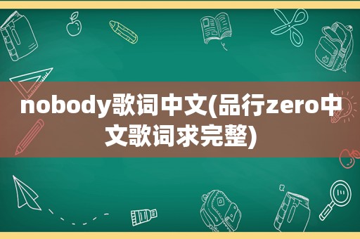 nobody歌词中文(品行zero中文歌词求完整)