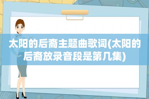 太阳的后裔主题曲歌词(太阳的后裔放录音段是第几集)