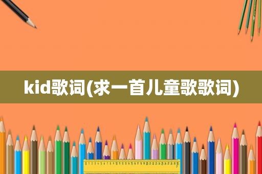 kid歌词(求一首儿童歌歌词)