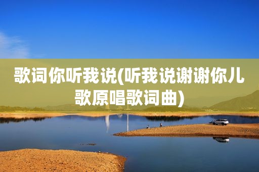 歌词你听我说(听我说谢谢你儿歌原唱歌词曲)