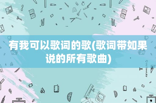有我可以歌词的歌(歌词带如果说的所有歌曲)