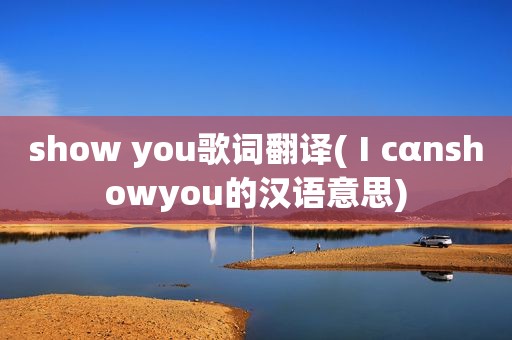 show you歌词翻译(Ⅰcαnshowyou的汉语意思)