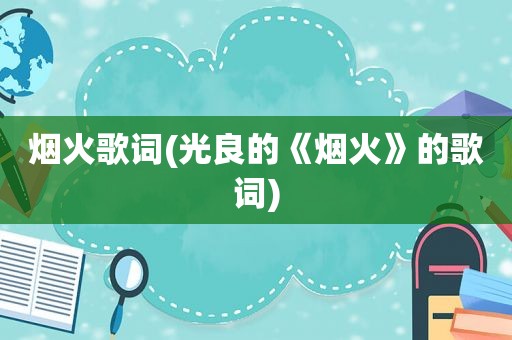 烟火歌词(光良的《烟火》的歌词)
