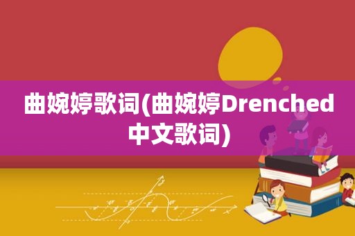 曲婉婷歌词(曲婉婷Drenched中文歌词)