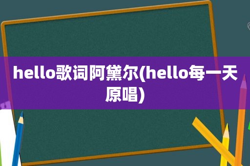 hello歌词阿黛尔(hello每一天原唱)