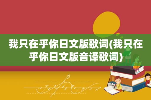 我只在乎你日文版歌词(我只在乎你日文版音译歌词)