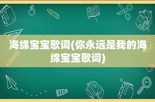 海绵宝宝歌词(你永远是我的海绵宝宝歌词)