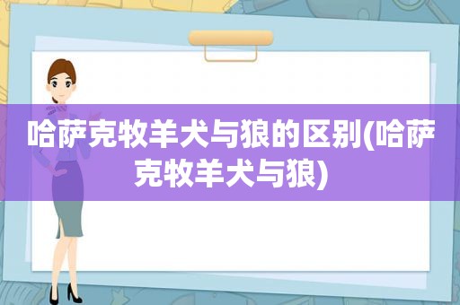 哈萨克牧羊犬与狼的区别(哈萨克牧羊犬与狼)