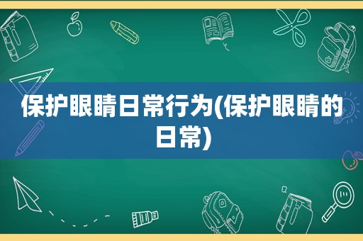 保护眼睛日常行为(保护眼睛的日常)