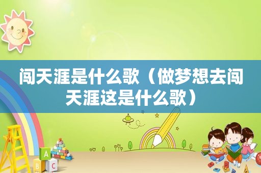 闯天涯是什么歌（做梦想去闯天涯这是什么歌）