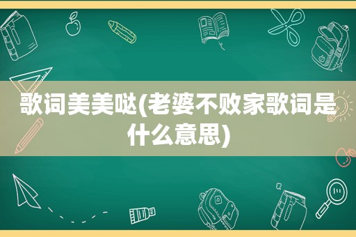 歌词美美哒(老婆不败家歌词是什么意思)