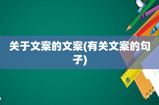 关于文案的文案(有关文案的句子)