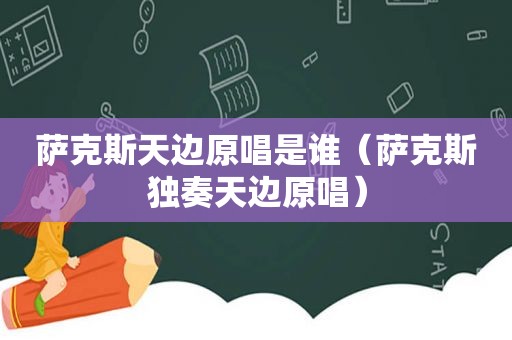 萨克斯天边原唱是谁（萨克斯独奏天边原唱）