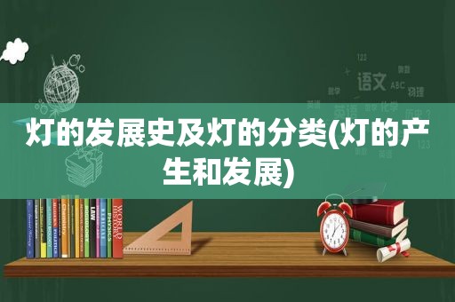 灯的发展史及灯的分类(灯的产生和发展)