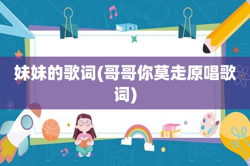 妹妹的歌词(哥哥你莫走原唱歌词)