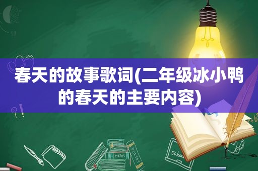 春天的故事歌词(二年级冰小鸭的春天的主要内容)