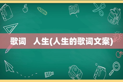 歌词   人生(人生的歌词文案)