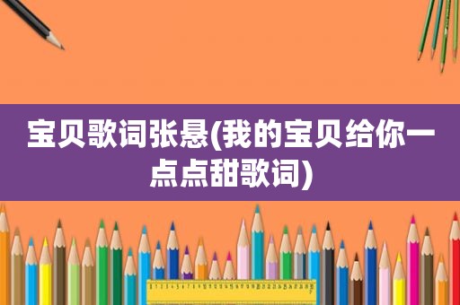 宝贝歌词张悬(我的宝贝给你一点点甜歌词)