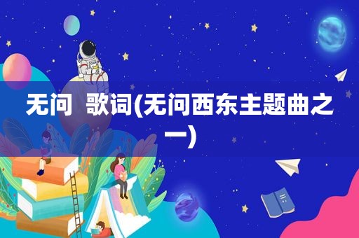 无问  歌词(无问西东主题曲之一)
