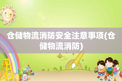 仓储物流消防安全注意事项(仓储物流消防)