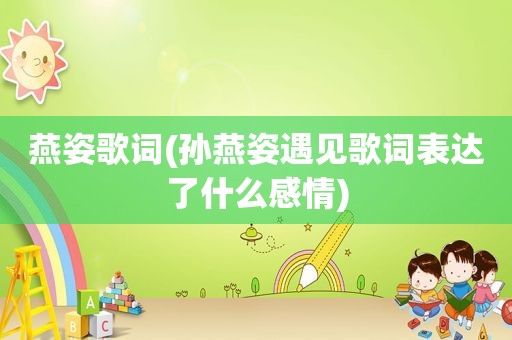 燕姿歌词(孙燕姿遇见歌词表达了什么感情)