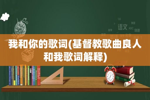我和你的歌词(基督教歌曲良人和我歌词解释)