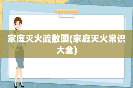 家庭灭火疏散图(家庭灭火常识大全)