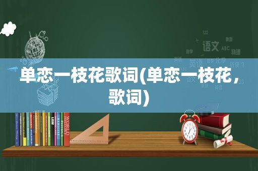 单恋一枝花歌词(单恋一枝花，歌词)