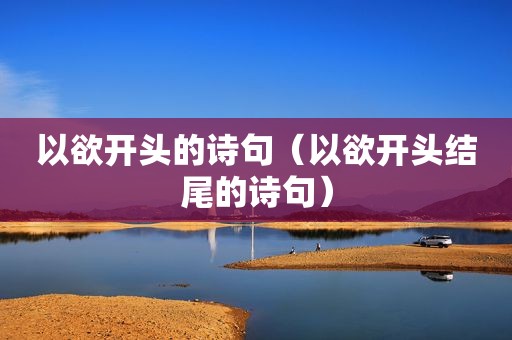 以欲开头的诗句（以欲开头结尾的诗句）