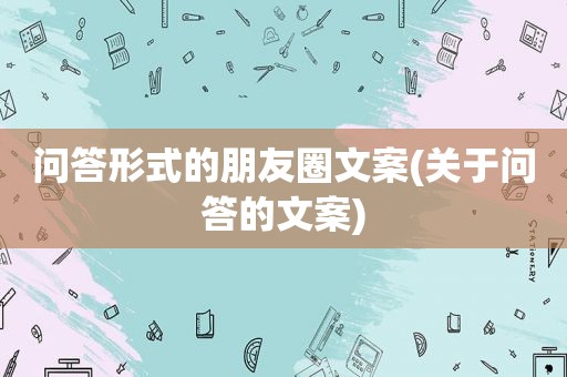问答形式的朋友圈文案(关于问答的文案)